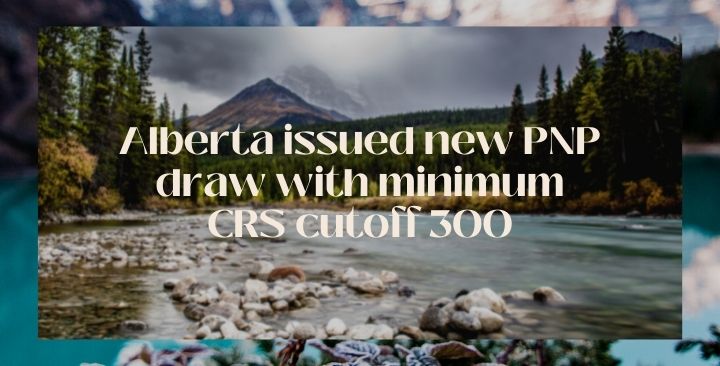 Alberta issued new PNP draw with minimum CRS cutoff 300