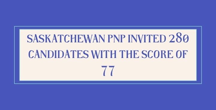 Saskatchewan PNP invited 280 candidates with the score of 77