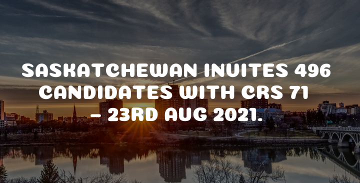 Saskatchewan invites 496 Candidates with CRS 71 – 23rd Aug 2021.