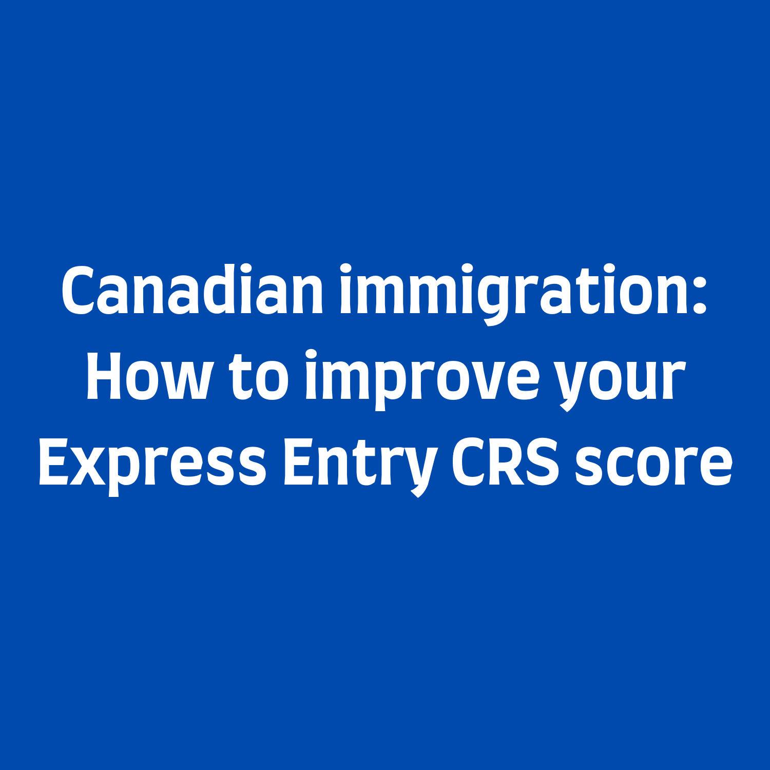 Canadian immigration: How to improve your Express Entry CRS score